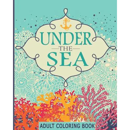 Adult Coloring Books: Under the Sea: 65 Adventure Filled Designs: Colouring Books for Adults - Paperback
