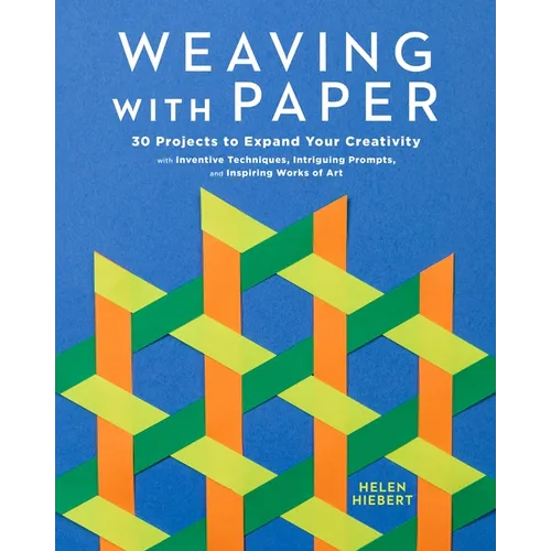 Weaving with Paper: 30 Projects to Expand Your Creativity with Inventive Techniques, Intriguing Prompts, and Inspiring Works of Art - Paperback