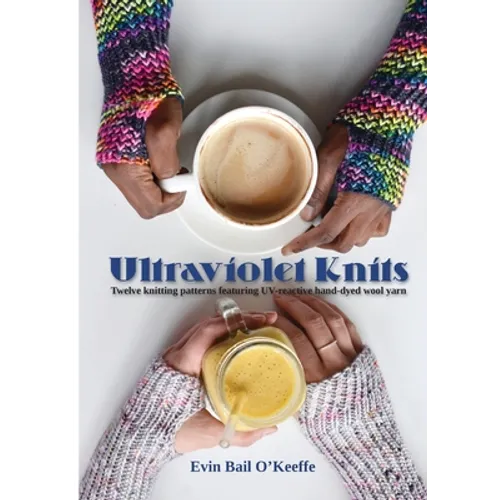 Ultraviolet Knits: Twelve knitting patterns featuring UV-reactive hand-dyed wool yarn - Paperback
