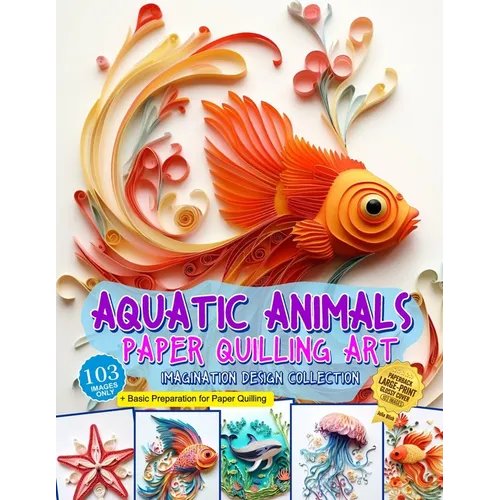 Aquatic Animals Paper Quilling Art Imagination Design Collection: Fish and other aquatic animals quilling design collection - Paperback